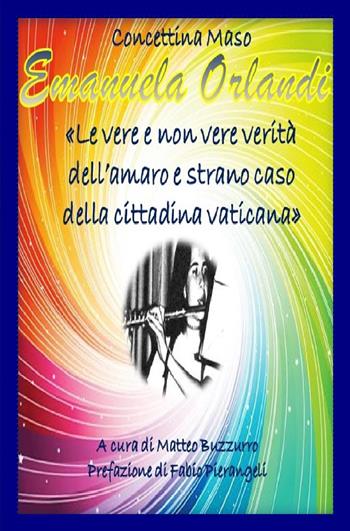 Emanuela Orlandi. Le vere e non vere verità dell'amaro e strano caso della cittadina vaticana - Concettina Maso - Libro ilmiolibro self publishing 2017, La community di ilmiolibro.it | Libraccio.it