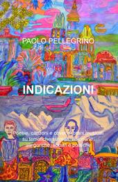 Indicazioni. Poesie, canzoni e cover di brani musicali su tematiche surreali, visionarie, allegoriche, sociali e politiche