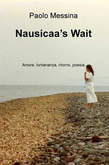Nausicaa's Wait. Amore, lontananza, ritorno, poesia - Paolo Messina - Libro ilmiolibro self publishing 2017, La community di ilmiolibro.it | Libraccio.it