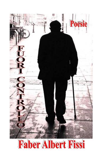 Fuori controllo - Faber Albert Fissi - Libro ilmiolibro self publishing 2017, La community di ilmiolibro.it | Libraccio.it