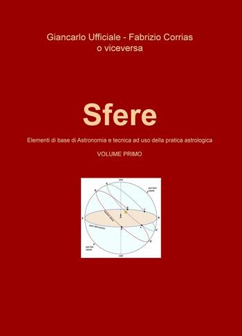 Sfere. Elementi di base di astronomia e tecnica ad uso della pratica astrologica. Vol. 1 - Giancarlo Ufficiale, Fabrizio Corrias - Libro ilmiolibro self publishing 2017, La community di ilmiolibro.it | Libraccio.it