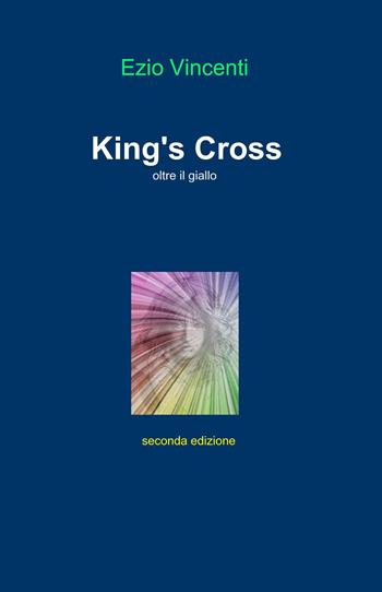 King's Cross. Oltre il giallo - Ezio Vincenti - Libro ilmiolibro self publishing 2017, La community di ilmiolibro.it | Libraccio.it