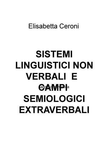 Sistemi linguistici non verbali e campi semiologici extraverbali - Elisabetta Ceroni - Libro ilmiolibro self publishing 2017, La community di ilmiolibro.it | Libraccio.it