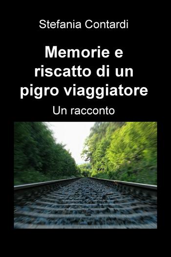 Memorie e riscatto di un pigro viaggiatore - Stefania Contardi - Libro ilmiolibro self publishing 2017, La community di ilmiolibro.it | Libraccio.it