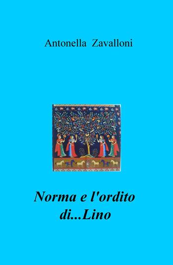 Norma e l'ordito di... Lino - Antonella Zavalloni - Libro ilmiolibro self publishing 2017, La community di ilmiolibro.it | Libraccio.it