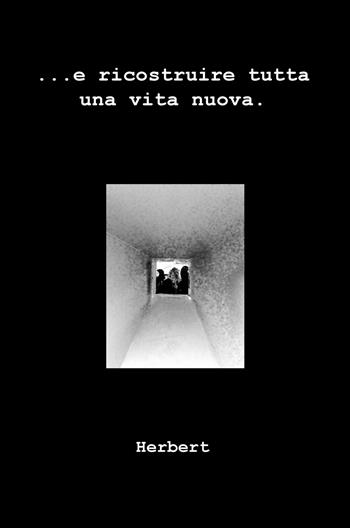...e ricostruire tutta una vita nuova - Herbert Boninsegni - Libro ilmiolibro self publishing 2017, La community di ilmiolibro.it | Libraccio.it
