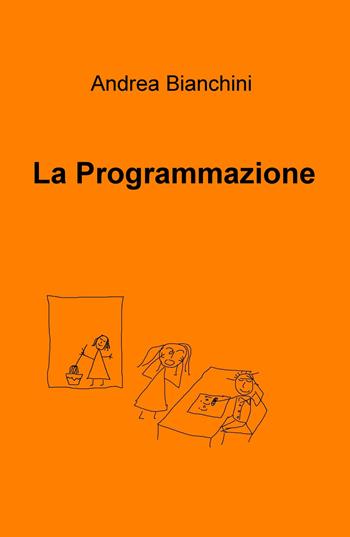 La programmazione - Andrea Bianchini - Libro ilmiolibro self publishing 2017, La community di ilmiolibro.it | Libraccio.it