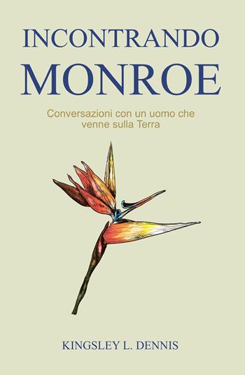 Incontrando Monroe. Conversazioni con un uomo che venne sulla Terra - Kingsley L. Dennis - Libro ilmiolibro self publishing 2017, La community di ilmiolibro.it | Libraccio.it