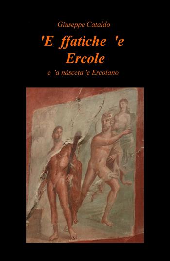 'E ffatiche 'e Ercole. E 'a nàsceta 'e Ercolano. Ediz. bilingue - Giuseppe Cataldo - Libro ilmiolibro self publishing 2017, La community di ilmiolibro.it | Libraccio.it