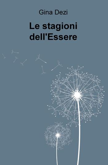 Le stagioni dell'Essere - Gina Dezi - Libro ilmiolibro self publishing 2017, La community di ilmiolibro.it | Libraccio.it
