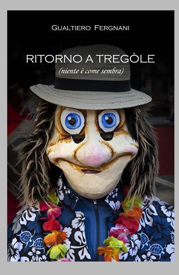 Ritorno a Tregole (niente è come sembra) - Gualtiero Fergnani - Libro ilmiolibro self publishing 2017, La community di ilmiolibro.it | Libraccio.it