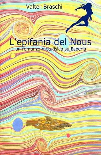 L' epifania del Nous. un romanzo metafisico su Esperia - Valter Braschi - Libro ilmiolibro self publishing 2017, La community di ilmiolibro.it | Libraccio.it