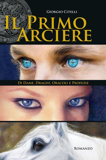 Il primo arciere. Di dame, draghi, oracoli e profezie - Giorgio Citelli - Libro ilmiolibro self publishing 2017, La community di ilmiolibro.it | Libraccio.it