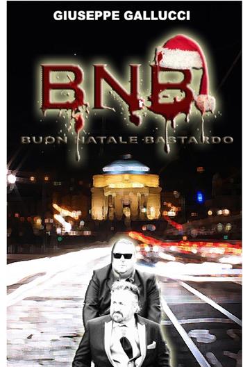 BNB. Buon Natale Bastardo - Giuseppe Gallucci - Libro ilmiolibro self publishing 2017, La community di ilmiolibro.it | Libraccio.it