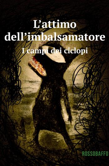 L' attimo dell'imbalsamatore. I campi dei ciclopi - Rossobaffo - Libro ilmiolibro self publishing 2017, La community di ilmiolibro.it | Libraccio.it