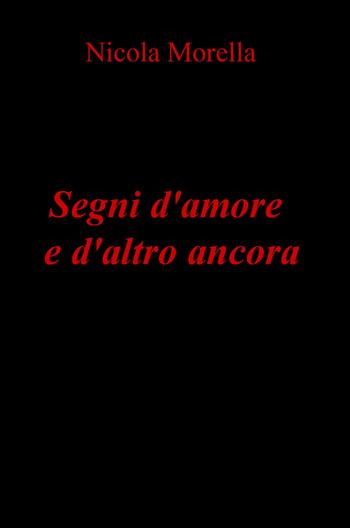 Segni d'amore e d'altro ancora - Nicola Morella - Libro ilmiolibro self publishing 2017, La community di ilmiolibro.it | Libraccio.it