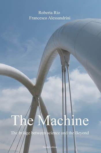 The machine. The bridge between science and the beyond - Roberta Rio, Francesco Alessandrini - Libro ilmiolibro self publishing 2017, La community di ilmiolibro.it | Libraccio.it