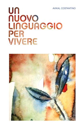 Un nuovo linguaggio per vivere - Avikal E. Costantino - Libro ilmiolibro self publishing 2017, La community di ilmiolibro.it | Libraccio.it
