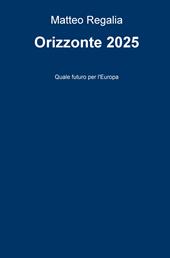 Orizzonte 2025. Quale futuro per l'Europa