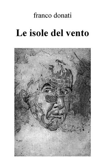 Le isole del vento. Poesie scelte dal 2004 al 2016 - Franco Donati - Libro ilmiolibro self publishing 2017, La community di ilmiolibro.it | Libraccio.it