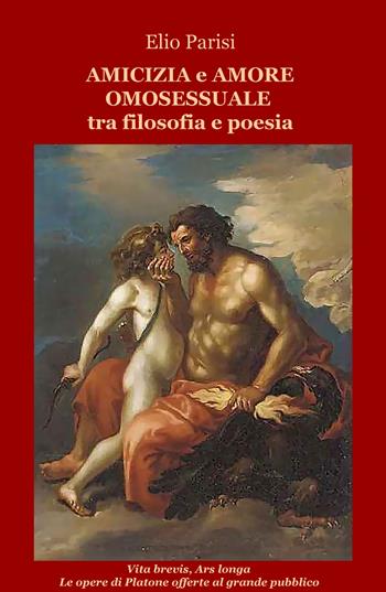 Amicizia e amore omosessuale tra filosofia e poesia - Elio Parisi - Libro ilmiolibro self publishing 2017, La community di ilmiolibro.it | Libraccio.it