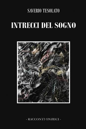 Intrecci del sogno - Saverio Tesolato - Libro ilmiolibro self publishing 2017, La community di ilmiolibro.it | Libraccio.it