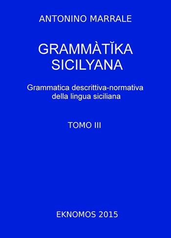 Grammatika sicilyana. Grammatica descrittiva-normativa della lingua siciliana. Vol. 3 - Antonino Marrale - Libro ilmiolibro self publishing 2017, La community di ilmiolibro.it | Libraccio.it