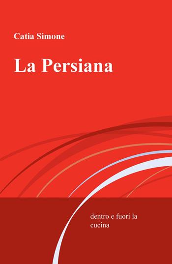 La persiana. Dentro e fuori la cucina - Catia Simone - Libro ilmiolibro self publishing 2017, La community di ilmiolibro.it | Libraccio.it