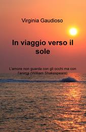 In viaggio verso il sole. L'amore non guarda con gli occhi ma con l'anima (William Shakespeare)