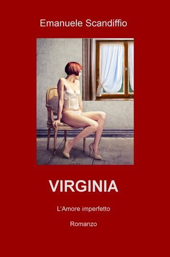 Virginia. L'amore imperfetto - Emanuele Scandiffio - Libro ilmiolibro self publishing 2017, La community di ilmiolibro.it | Libraccio.it