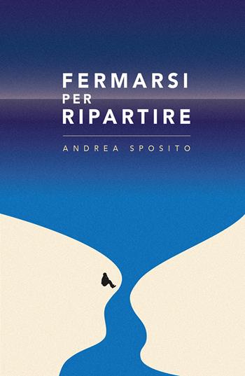 Fermarsi per ripartire - Andrea Sposito - Libro ilmiolibro self publishing 2017, La community di ilmiolibro.it | Libraccio.it