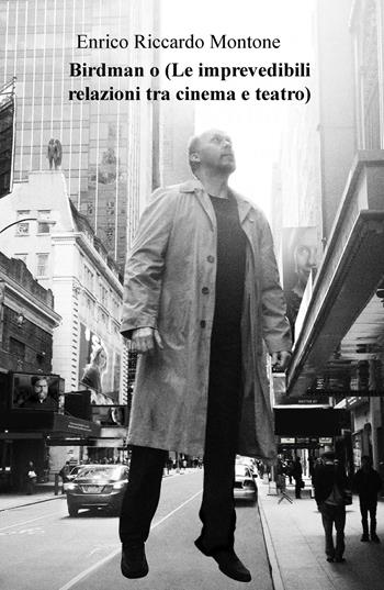 Birdman o (Le imprevedibili relazioni tra cinema e teatro) - Enrico Riccardo Montone - Libro ilmiolibro self publishing 2017, La community di ilmiolibro.it | Libraccio.it