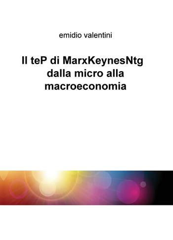 Il teP di MarxKeynesNtg dalla micro alla macroeconomia - Emidio Valentini - Libro ilmiolibro self publishing 2017, La community di ilmiolibro.it | Libraccio.it