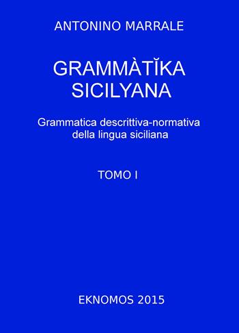 Grammatika sicilyana. Grammatica descrittiva-normativa della lingua siciliana. Vol. 1 - Antonino Marrale - Libro ilmiolibro self publishing 2017, La community di ilmiolibro.it | Libraccio.it