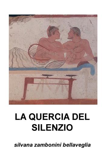 La quercia del silenzio - Silvana Zambonini Bellaveglia - Libro ilmiolibro self publishing 2017, La community di ilmiolibro.it | Libraccio.it