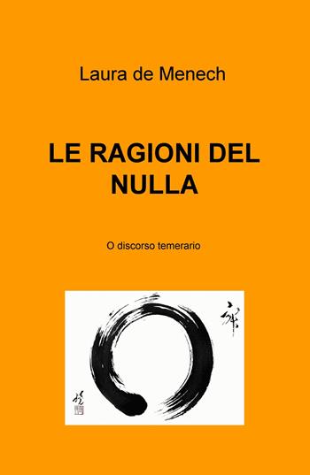 Le ragioni del nulla. O discorso temerario - Laura De Menech - Libro ilmiolibro self publishing 2017, La community di ilmiolibro.it | Libraccio.it