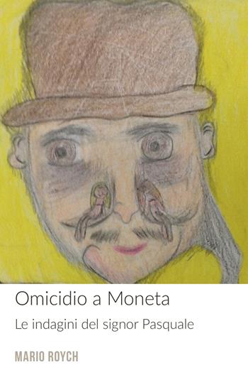 Omicidio a Moneta. Le indagini del signor Pasquale - Mario Roych - Libro ilmiolibro self publishing 2017, La community di ilmiolibro.it | Libraccio.it