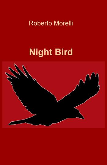 Night bird - Roberto Morelli - Libro ilmiolibro self publishing 2017, La community di ilmiolibro.it | Libraccio.it