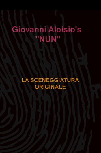 Nun. La sceneggiatura originale - Giovanni Aloisio - Libro ilmiolibro self publishing 2017, La community di ilmiolibro.it | Libraccio.it