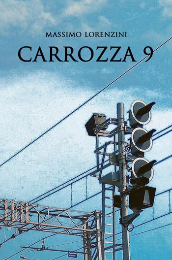 Carrozza 9 - Massimo Lorenzini - Libro ilmiolibro self publishing 2017, La community di ilmiolibro.it | Libraccio.it