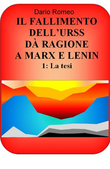 Il fallimento dell'URSS dà ragione a Marx e Lenin. Vol. 1: La tesi - Dario Romeo - Libro ilmiolibro self publishing 2017, La community di ilmiolibro.it | Libraccio.it