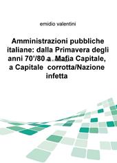 Amministrazioni pubbliche italiane: dalla primavera degli anni '70/80 a Mafia Capitale, a Capitale corrotta/Nazione infetta. Fatti e personaggi