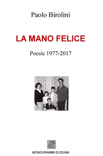La mano felice. Poesie 1977-2017 - Paolo Birolini - Libro ilmiolibro self publishing 2017, La community di ilmiolibro.it | Libraccio.it