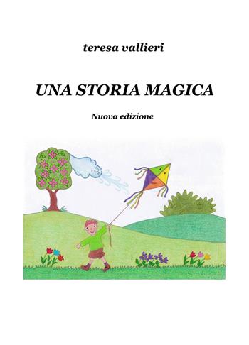 Una storia magica. Nuova ediz. - Teresa Vallieri - Libro ilmiolibro self publishing 2017, La community di ilmiolibro.it | Libraccio.it