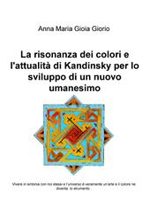 La risonanza dei colori e l'attualità di Kandinsky per lo sviluppo di un nuovo umanesimo. Vivere in sintonia con noi stessi e l'universo è veramente un'arte e il colore ne diventa lo strumento