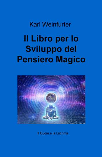 Il libro per lo sviluppo del pensiero magico - Karl Weinfurter - Libro ilmiolibro self publishing 2017, La community di ilmiolibro.it | Libraccio.it