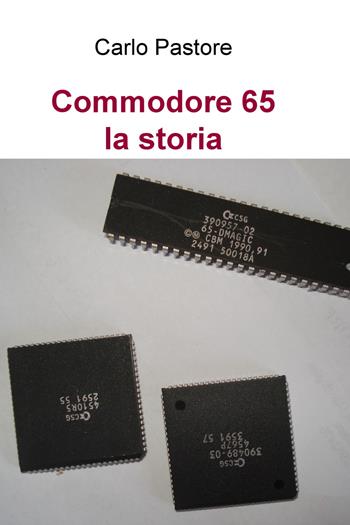 Commodore 65. La storia - Carlo Pastore - Libro ilmiolibro self publishing 2017, La community di ilmiolibro.it | Libraccio.it