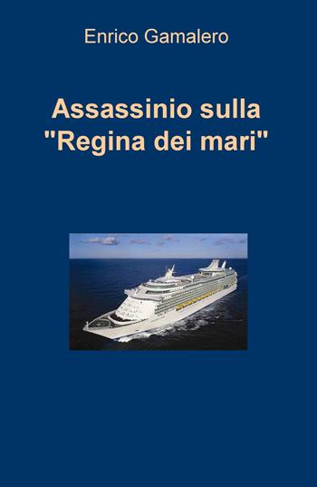 Assassinio sulla «Regina dei mari» - Enrico Gamalero - Libro ilmiolibro self publishing 2017, La community di ilmiolibro.it | Libraccio.it