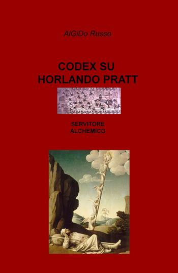 Codex su Horlando Pratt, servitore alchemico - Russo AlGiDo - Libro ilmiolibro self publishing 2017, La community di ilmiolibro.it | Libraccio.it