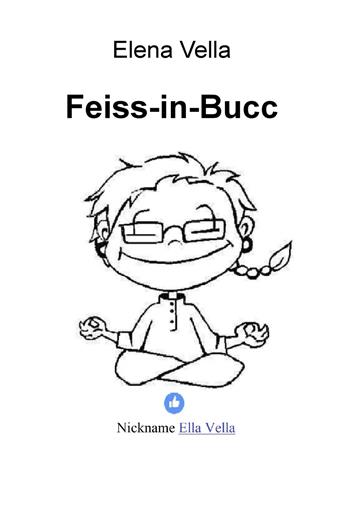 Feiss-in-Bucc - Elena Vella - Libro ilmiolibro self publishing 2017, La community di ilmiolibro.it | Libraccio.it
